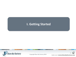 I. Getting Started




                                    8
  Copyright Blue Sky Factory 2010
 