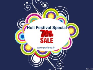 Holi Festival Special
www.pavitraa.in
 