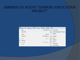 ABRIMOS UN NUEVO “ANDROID APPLICATION
PROJECT”
 