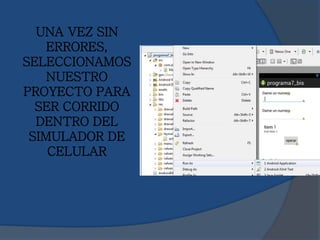 UNA VEZ SIN
ERRORES,
SELECCIONAMOS
NUESTRO
PROYECTO PARA
SER CORRIDO
DENTRO DEL
SIMULADOR DE
CELULAR
 