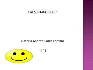 PRESENTADO POR :




Natalia Andrea Parra Espinal

           11°1
 