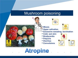 www.company.com
Mushroom poisoning
 Miosis
 Hyper salivation
 Excessive sweating, lacrimation
 Cold, wet skin
 Bradycardia
 Polyuria
 Diarrhea
 Convulsions
 