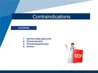 www.company.com
Contraindications
ATROPINE
1. Narrow-angle glaucoma
2. Pyloricstenosis
3. Prostatichypertrophy
4. Drivers
 