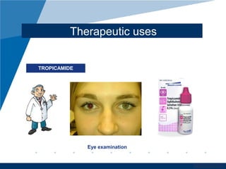 www.company.com
Therapeutic uses
TROPICAMIDE
Eye examination
 