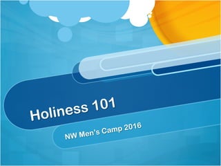 Holiness 101
NW Men’s Camp 2016
 