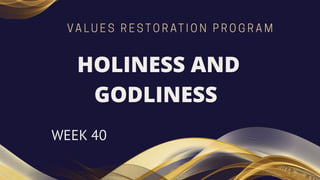 HOLINESS AND
GODLINESS
WEEK 40
 