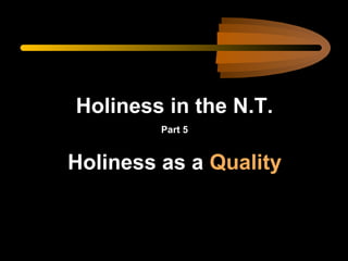 Holiness in the N.T.
Part 5

Holiness as a Quality

 
