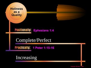 Holiness
as a
Quality

Ephesians 1:4

Complete/Perfect
1 Peter 1:15-16

Increasing
Copyright, Michael F. Sabo

 