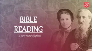 BIBLE
READING
Js edrei Philip villafania
 
