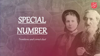 SPECIAL
NUMBER
Trombone and cornet duet
 