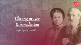 Closing prayer
& benediction
Major Quintin casidsid
 