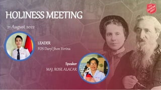 HOLINESS MEETING
21 August 2022
LEADER
FOS Daryl Jhon Verina
Speaker
MAJ. ROSE ALACAR
 