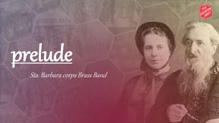 prelude
Sta. Barbara corps Brass Band
 