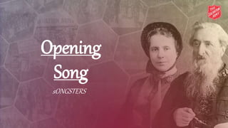 Opening
Song
sONGSTERS
 