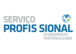 SERVIÇO
PROFIS SIONALATENDIMENTO
PERSONALIZADO
 