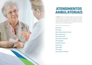 Psiquiatria
Psicologia
Psicoterapias, individual e em grupo
Psicoterapia de Casal
Psicoterapia Familiar
Psicoterapia Infantojuvenil
Psicopedagogia
Terapia Ocupacional
Nutricionista
Enfermagem
Fisioterapia
Clínica Médica e Cardiológica
NaHoliste,oferecemosumagrandevariedadedeserviçosambulatoriais
em saúde mental, da assistência médico psiquiátrica completa,
que inclui terapias de neuroestimulação, à assistência psicológica.
Essa pluralidade de abordagens amplia e enriquece nosso universo
terapêutico, permitindo a realização de um atendimento personalizado
de acordo com as necessidades de cada um.
Dentre os serviços disponíveis estão:
ATENDIMENTOS
AMBULATORIAIS
 