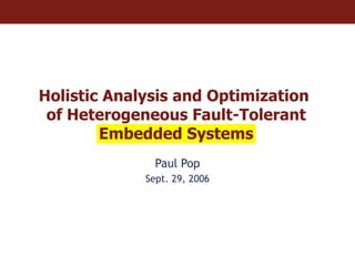 Holistic Analysis and Optimization  of Heterogeneous Fault-Tolerant Embedded Systems Paul Pop Sept. 29, 2006 