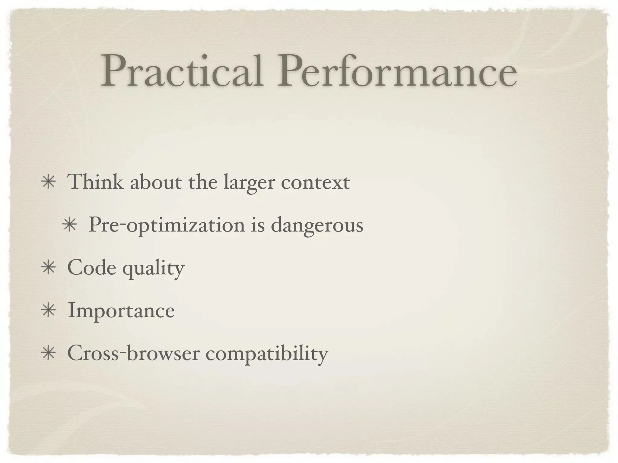Practical Performance

Think about the larger context
  Pre-optimization is dangerous
Code quality
Importance
Cross-browser compatibility
 