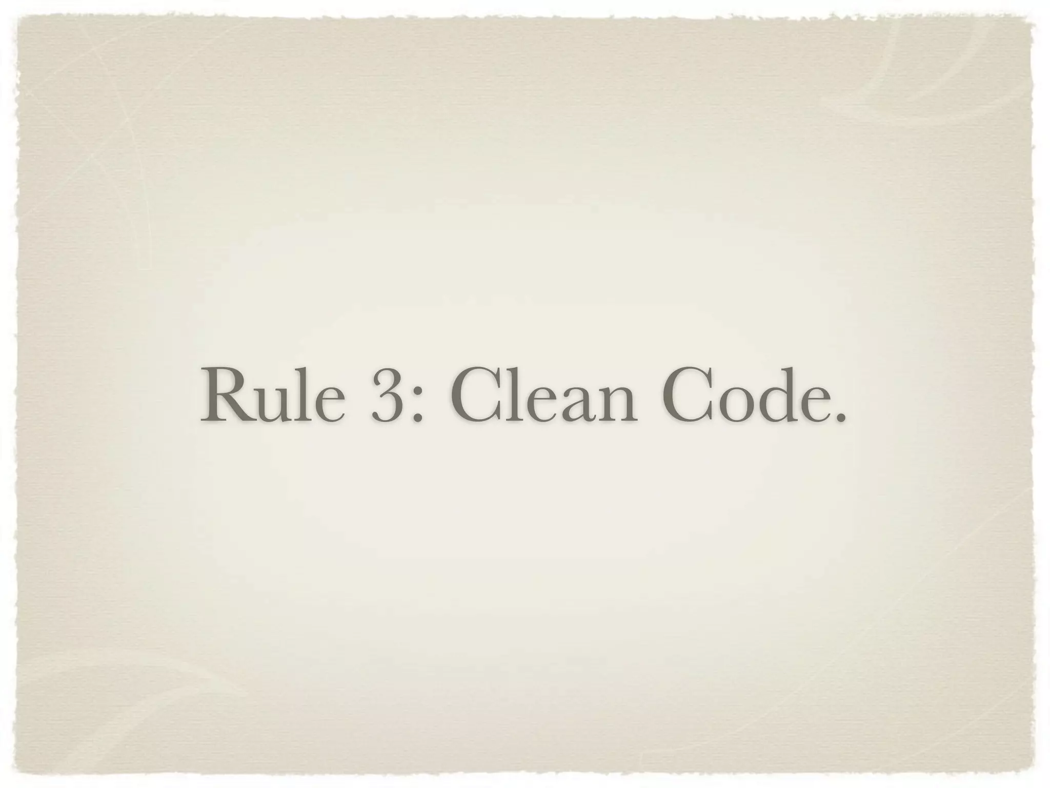 Rule 3: Clean Code.
 