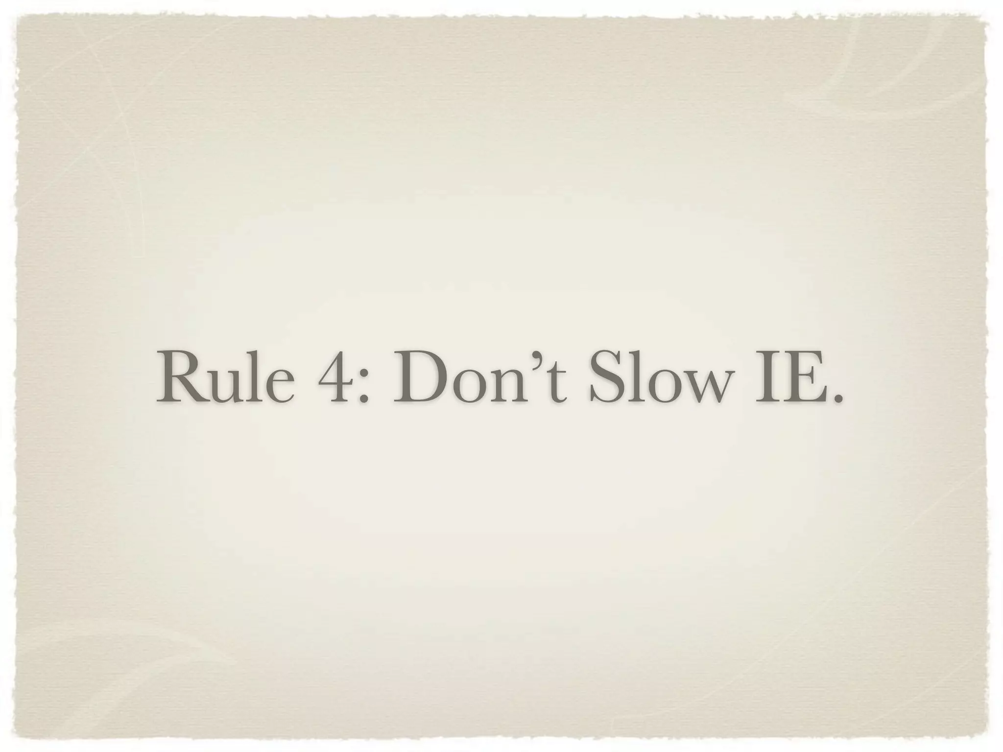 Rule 4: Don’t Slow IE.
 