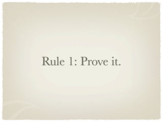 Rule 1: Prove it.
 