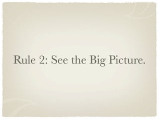 Rule 2: See the Big Picture.
 