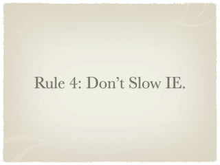 Rule 4: Don’t Slow IE.
 