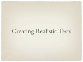 Creating Realistic Tests
 