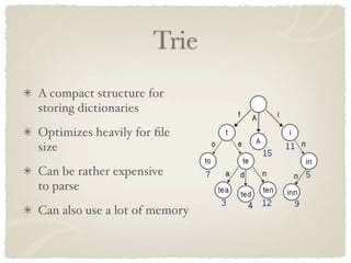Trie
A compact structure for
storing dictionaries
Optimizes heavily for ﬁle
size
Can be rather expensive
to parse
Can also use a lot of memory
 