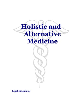 Holistic and 
Alternative 
Medicine 
Legal Disclaimer 
 