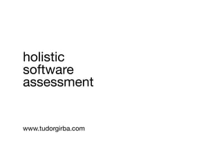holistic
software
assessment


www.tudorgirba.com
 
