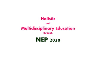 Holistic
and
Multidisciplinary Education
through
NEP 2020
 