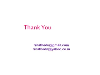 Thank You
rrnathedu@gmail.com
rrnathedn@yahoo.co.in
 