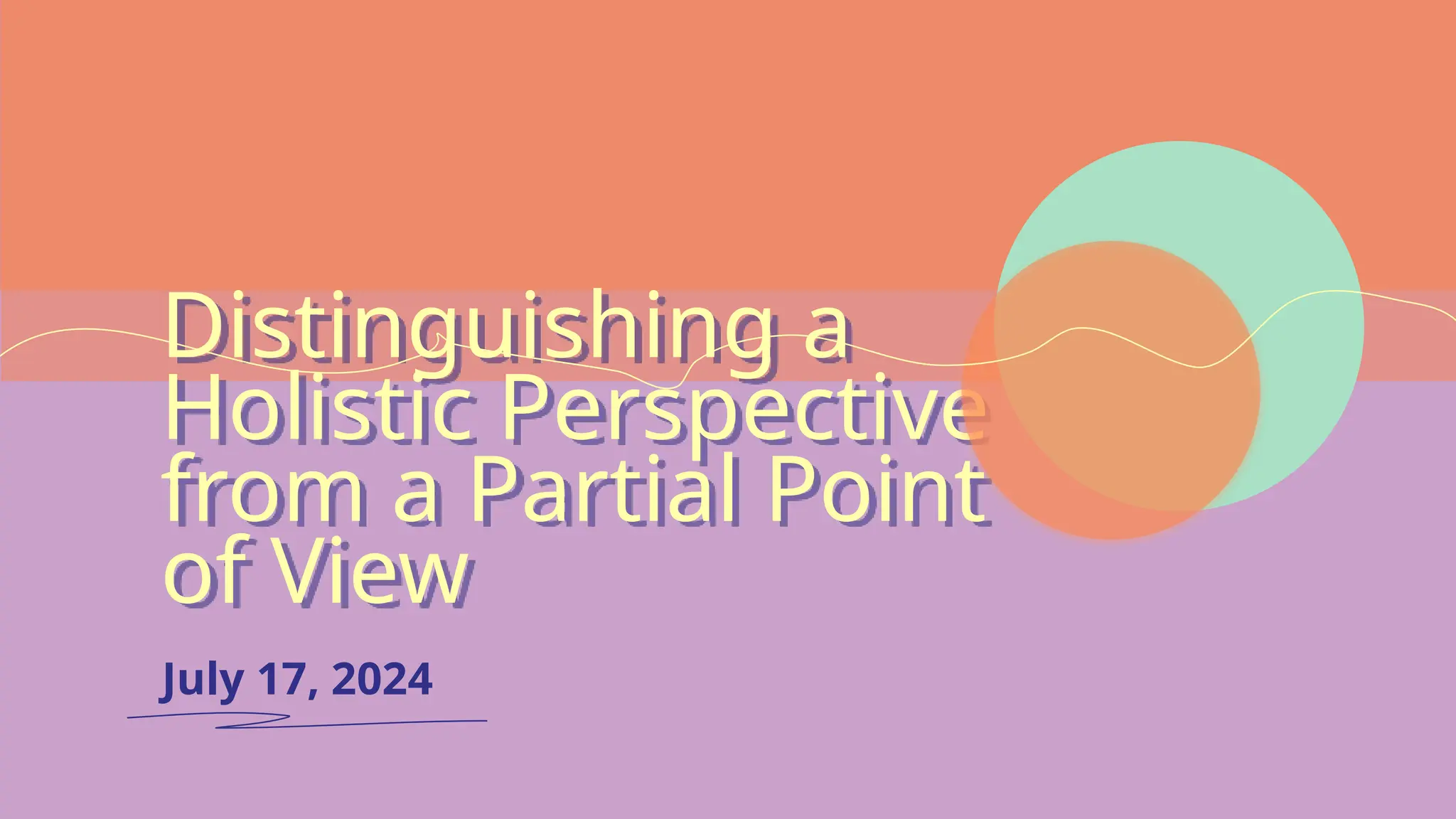 July 17, 2024
Distinguishing a
Holistic Perspective
from a Partial Point
of View
 