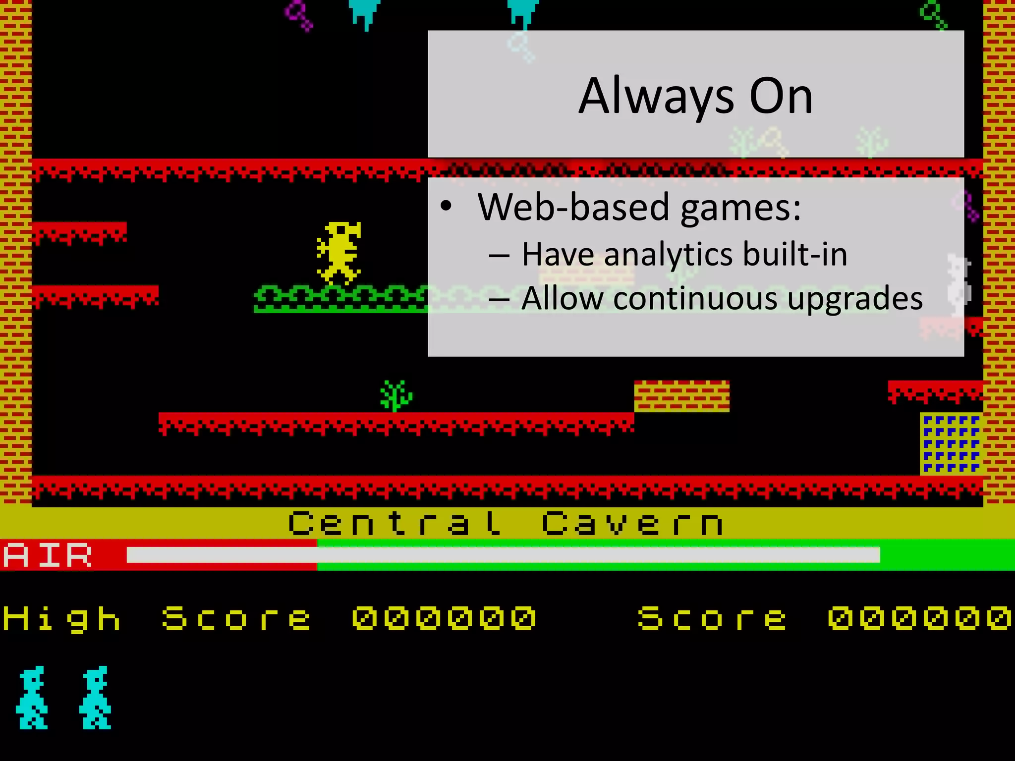 Always On
• Web-based games:
  – Have analytics built-in
  – Allow continuous upgrades
 
