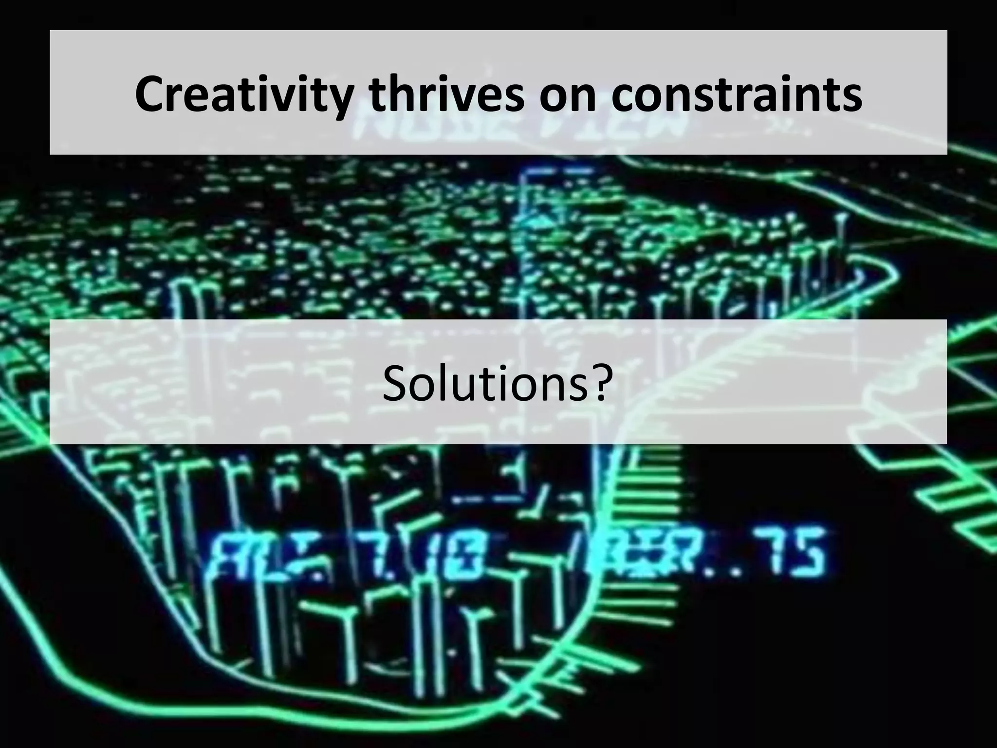 Creativity thrives on constraints




           Solutions?
 