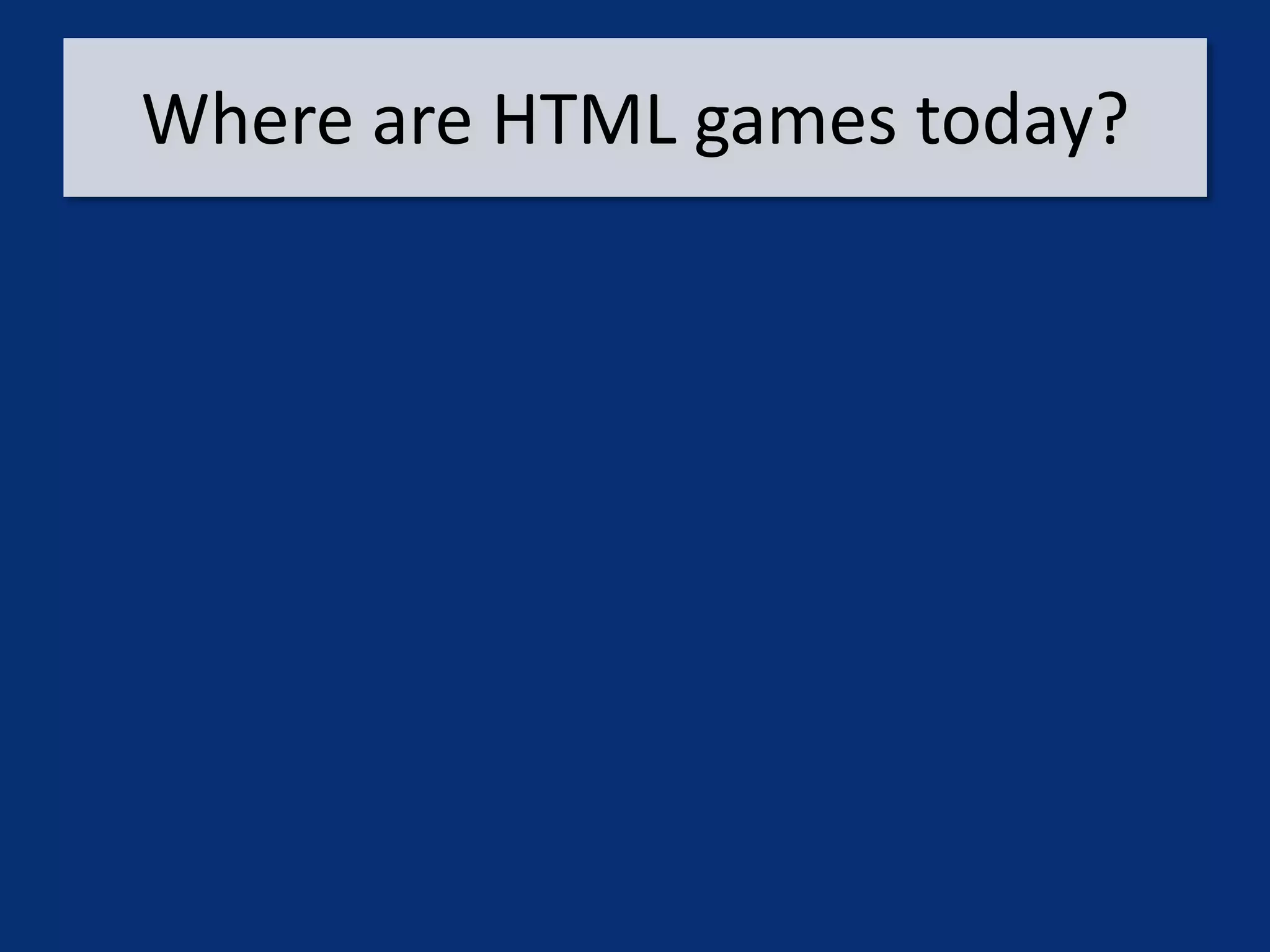 Where are HTML games today?
 