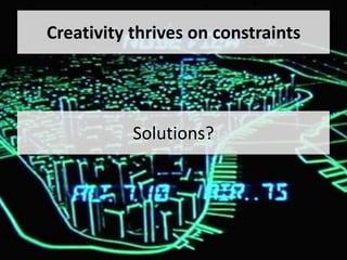 Creativity thrives on constraints




           Solutions?
 