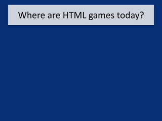 Where are HTML games today?
 