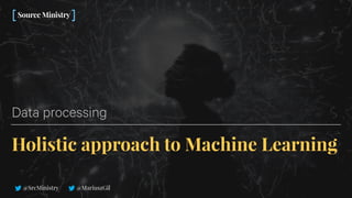 @SrcMinistry @MariuszGil
Holistic approach to Machine Learning
Data processing
 