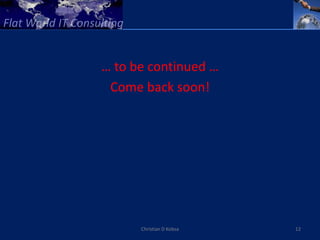 … to be continued …
 Come back soon!




      Christian D Kobsa   12
 