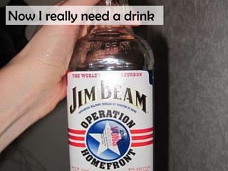 Now I really need a drink