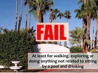 At least for walking, exploring or doing anything not related to sitting by a pool and drinking