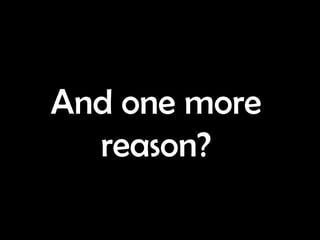 And one more reason?