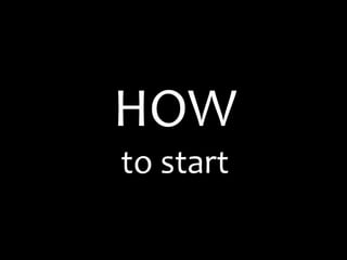HOWto start