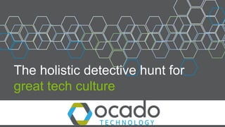 The holistic detective hunt for
great tech culture
 