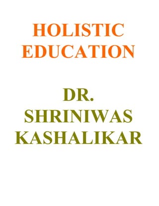 HOLISTIC
EDUCATION

    DR.
 SHRINIWAS
KASHALIKAR
 