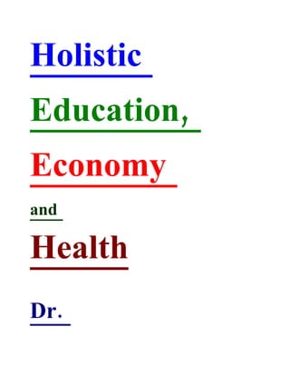 Holistic
Education,
Economy
and

Health
Dr.
 