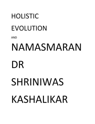 HOLISTIC
EVOLUTION
AND
NAMASMARAN
DR
SHRINIWAS
KASHALIKAR
 