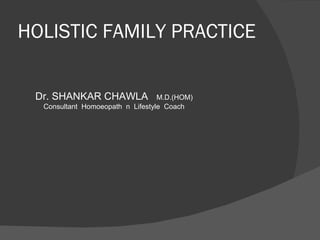 HOLISTIC FAMILY PRACTICE Dr. SHANKAR CHAWLA  M.D.(HOM) Consultant  Homoeopath  n  Lifestyle  Coach 